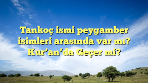 Tankoç ismi peygamber isimleri arasında var mı? Kur’an’da Geçer mi?